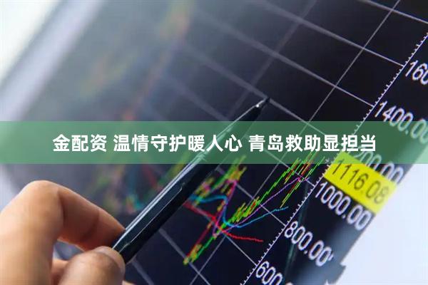 金配资 温情守护暖人心 青岛救助显担当